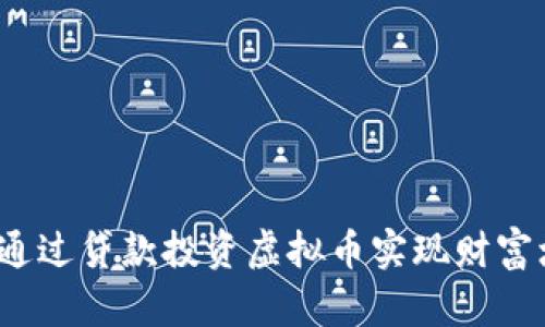 如何通过贷款投资虚拟币实现财富增值？