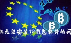 如何解决手机无法安装T