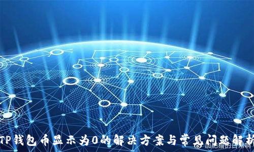  
TP钱包币显示为0的解决方案与常见问题解析