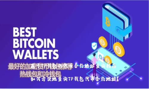 基于TP钱包的代币合约地址查询指南

如何方便地查询TP钱包代币合约地址？