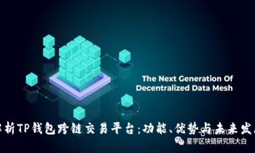 全面解析TP钱包跨链交易平台：功能、优势与未来发展趋势
