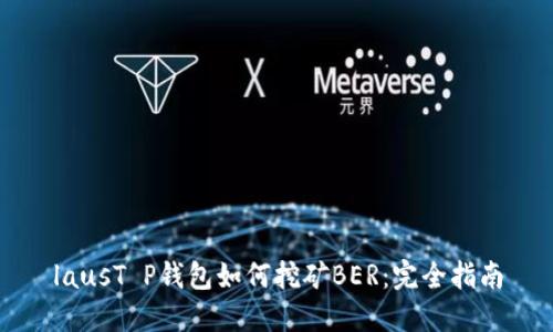 lausT P钱包如何挖矿BER：完全指南