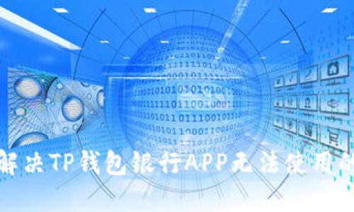 如何解决TP钱包银行APP无法使用的问题