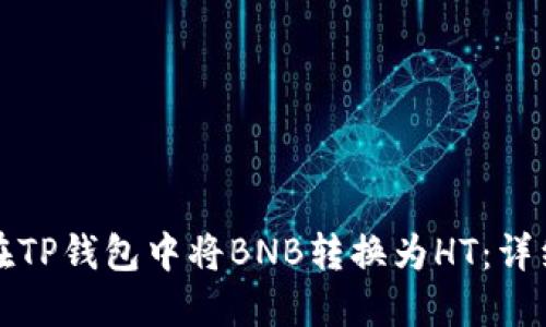如何在TP钱包中将BNB转换为HT：详细指南