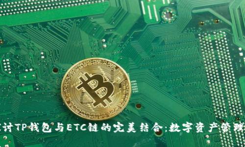 深入探讨TP钱包与ETC链的完美结合：数字资产管理新体验