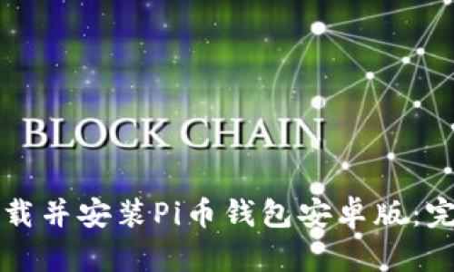 如何下载并安装Pi币钱包安卓版：完整指南