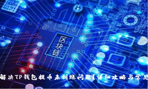 如何解决TP钱包提币未到账问题？详细攻略与常见问答