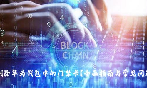如何删除华为钱包中的门禁卡？全面指南与常见问题解答