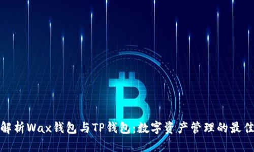 全面解析Wax钱包与TP钱包：数字资产管理的最佳选择