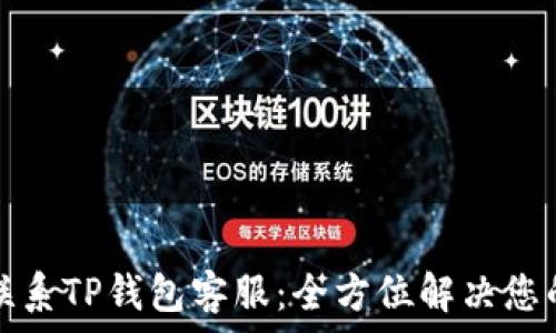   
如何联系TP钱包客服：全方位解决您的问题