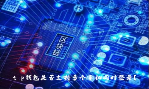 t p钱包是否支持多个手机同时登录？