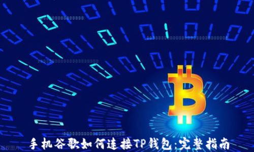 
手机谷歌如何连接TP钱包：完整指南