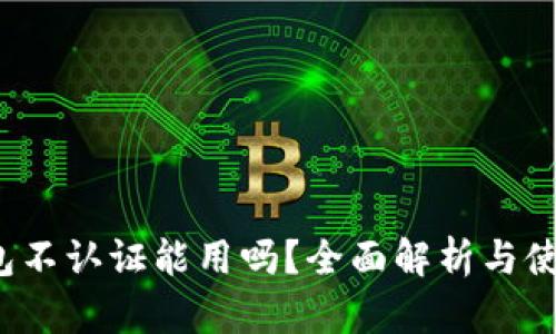 t p钱包不认证能用吗？全面解析与使用技巧