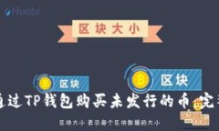如何通过TP钱包购买未发行的币：完整指南