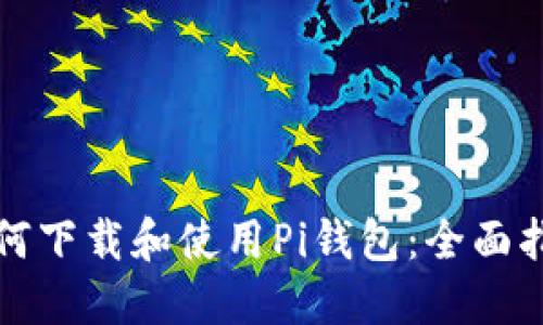 如何下载和使用Pi钱包：全面指南